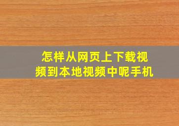 怎样从网页上下载视频到本地视频中呢手机