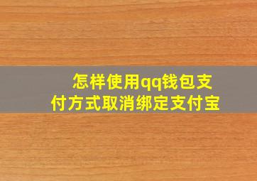 怎样使用qq钱包支付方式取消绑定支付宝