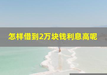 怎样借到2万块钱利息高呢