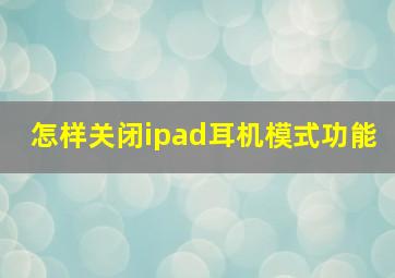 怎样关闭ipad耳机模式功能