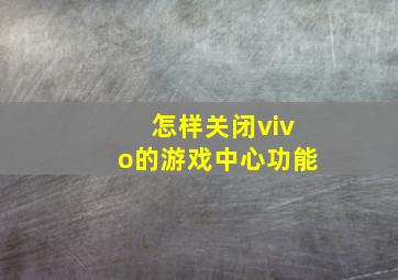 怎样关闭vivo的游戏中心功能