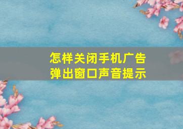 怎样关闭手机广告弹出窗口声音提示