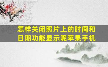 怎样关闭照片上的时间和日期功能显示呢苹果手机