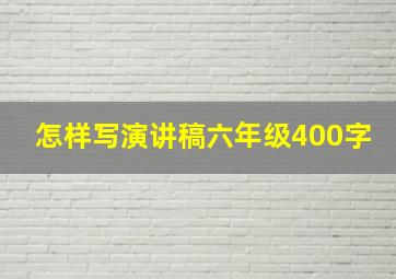 怎样写演讲稿六年级400字