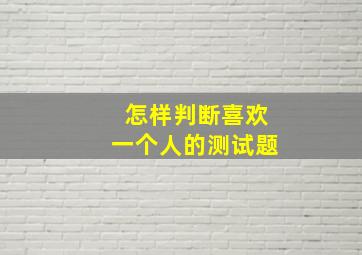 怎样判断喜欢一个人的测试题