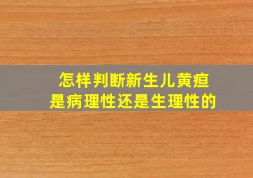 怎样判断新生儿黄疸是病理性还是生理性的