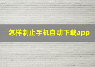 怎样制止手机自动下载app