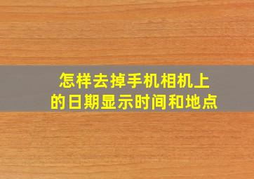 怎样去掉手机相机上的日期显示时间和地点