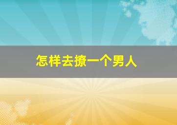 怎样去撩一个男人