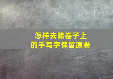 怎样去除卷子上的手写字保留原卷