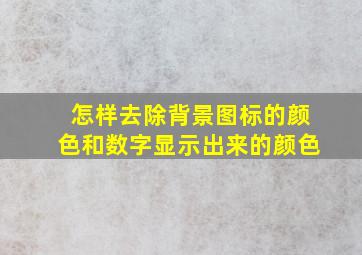 怎样去除背景图标的颜色和数字显示出来的颜色