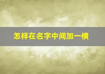 怎样在名字中间加一横