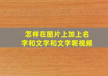 怎样在图片上加上名字和文字和文字呢视频