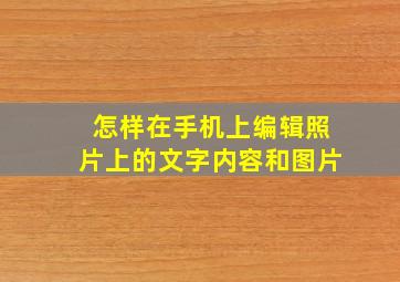 怎样在手机上编辑照片上的文字内容和图片