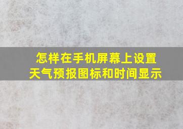 怎样在手机屏幕上设置天气预报图标和时间显示