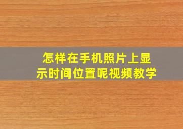 怎样在手机照片上显示时间位置呢视频教学