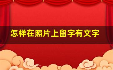 怎样在照片上留字有文字