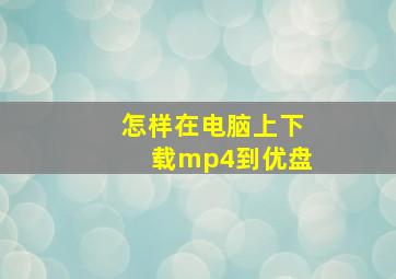 怎样在电脑上下载mp4到优盘