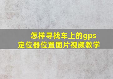 怎样寻找车上的gps定位器位置图片视频教学