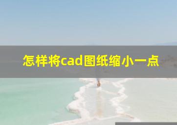 怎样将cad图纸缩小一点