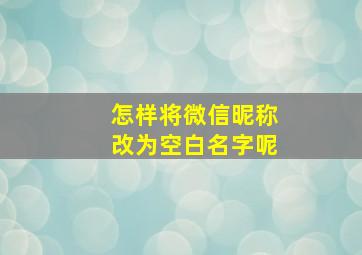 怎样将微信昵称改为空白名字呢