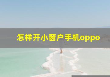 怎样开小窗户手机oppo