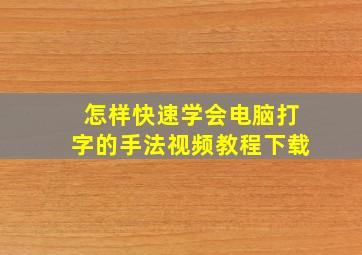 怎样快速学会电脑打字的手法视频教程下载