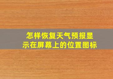 怎样恢复天气预报显示在屏幕上的位置图标