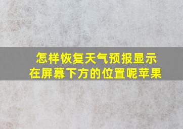 怎样恢复天气预报显示在屏幕下方的位置呢苹果