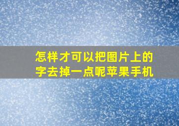 怎样才可以把图片上的字去掉一点呢苹果手机