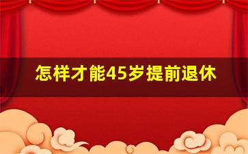 怎样才能45岁提前退休