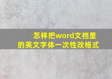 怎样把word文档里的英文字体一次性改格式