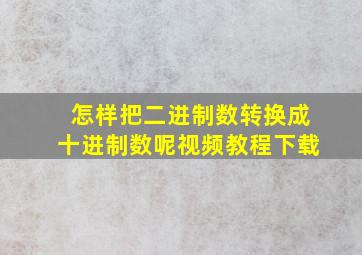 怎样把二进制数转换成十进制数呢视频教程下载