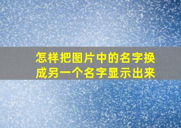 怎样把图片中的名字换成另一个名字显示出来