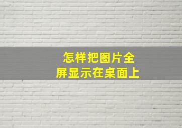 怎样把图片全屏显示在桌面上