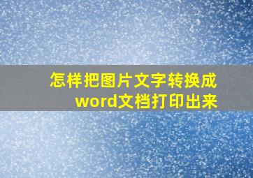 怎样把图片文字转换成word文档打印出来