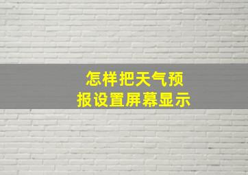 怎样把天气预报设置屏幕显示