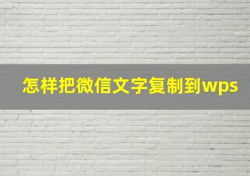 怎样把微信文字复制到wps