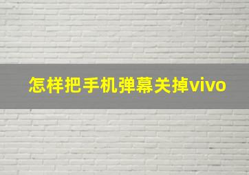 怎样把手机弹幕关掉vivo