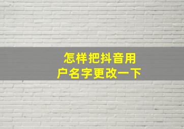 怎样把抖音用户名字更改一下