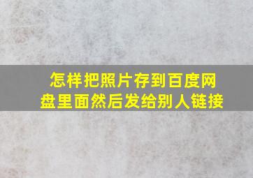 怎样把照片存到百度网盘里面然后发给别人链接