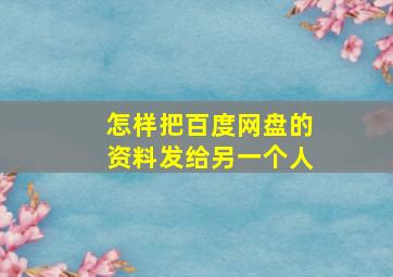 怎样把百度网盘的资料发给另一个人