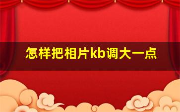 怎样把相片kb调大一点