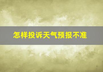 怎样投诉天气预报不准