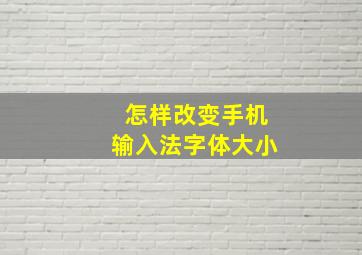 怎样改变手机输入法字体大小