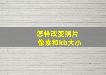 怎样改变照片像素和kb大小