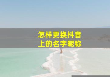 怎样更换抖音上的名字昵称