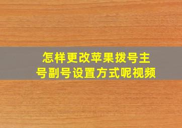 怎样更改苹果拨号主号副号设置方式呢视频