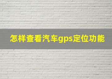 怎样查看汽车gps定位功能