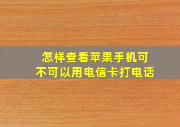 怎样查看苹果手机可不可以用电信卡打电话